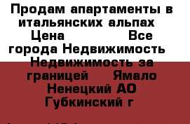 Продам апартаменты в итальянских альпах › Цена ­ 140 000 - Все города Недвижимость » Недвижимость за границей   . Ямало-Ненецкий АО,Губкинский г.